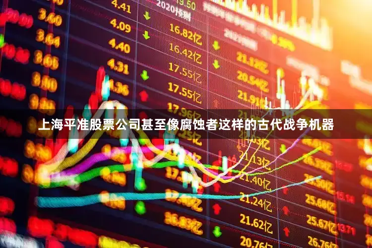 上海平准股票公司甚至像腐蚀者这样的古代战争机器