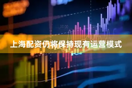 上海配资仍将保持现有运营模式