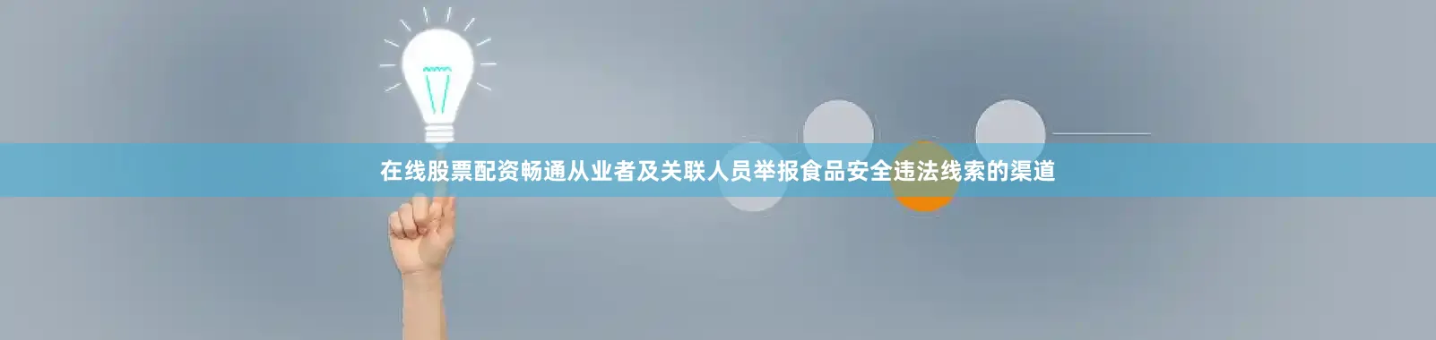 在线股票配资畅通从业者及关联人员举报食品安全违法线索的渠道