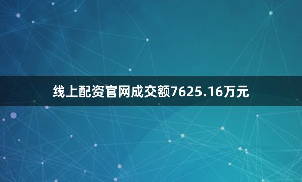 线上配资官网成交额7625.16万元