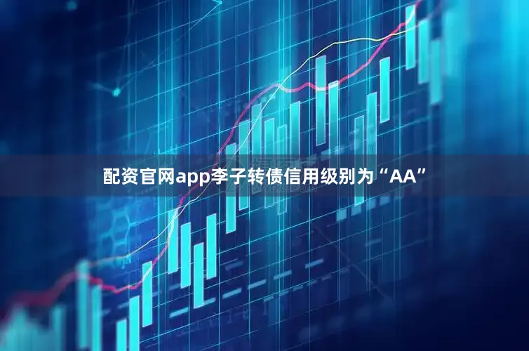 配资官网app李子转债信用级别为“AA”